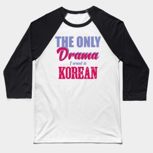 The only drama i want is korean Baseball T-Shirt